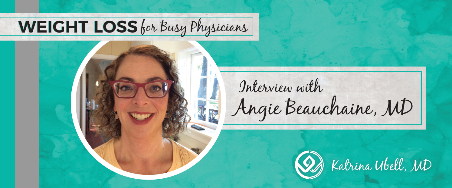 Ep #36: A Life-Changing 110 Pound Weight Loss: Interview with Angie Beauchaine, MD