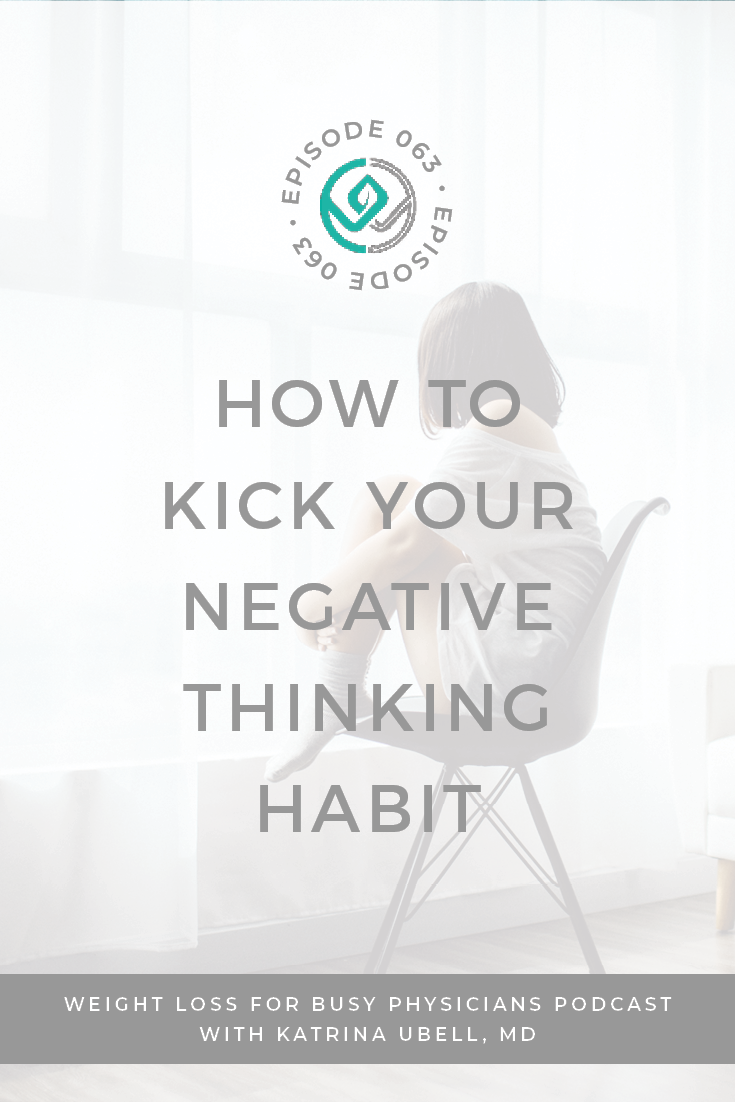 Ep #63: How to Kick Your Negative Thinking Habit | Katrina Ubell, MD