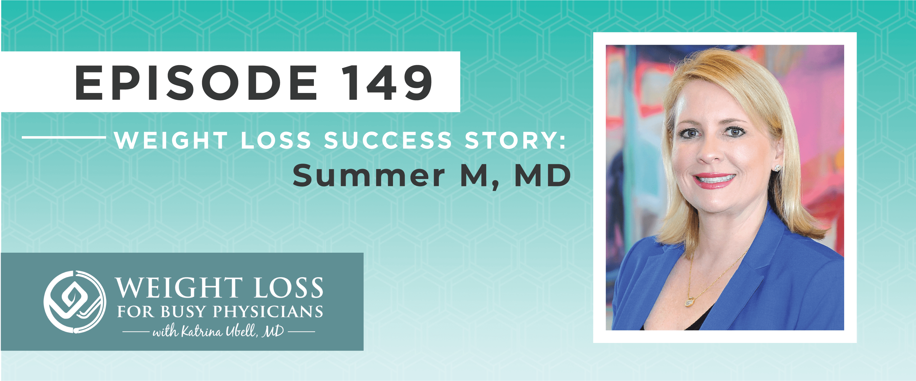 Ep #149: Weight Loss Success Story: Summer M, MD