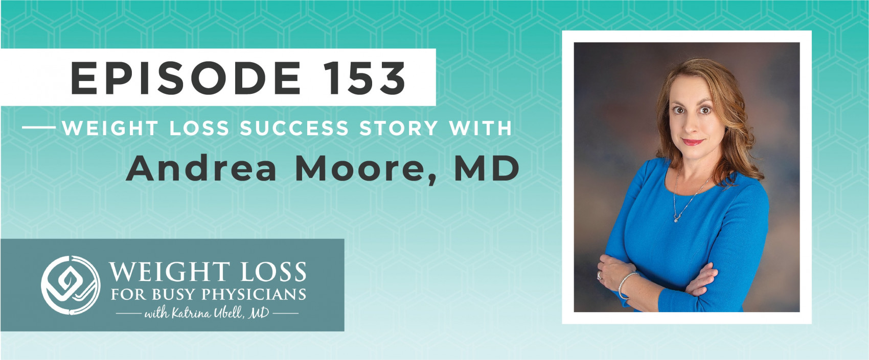 Ep #153: Weight Loss Success Story: Andrea Moore, MD
