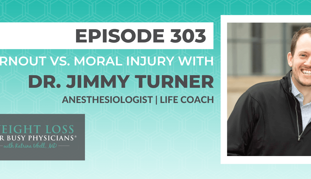 Ep #303: Burnout vs. Moral Injury with Dr. Jimmy Turner