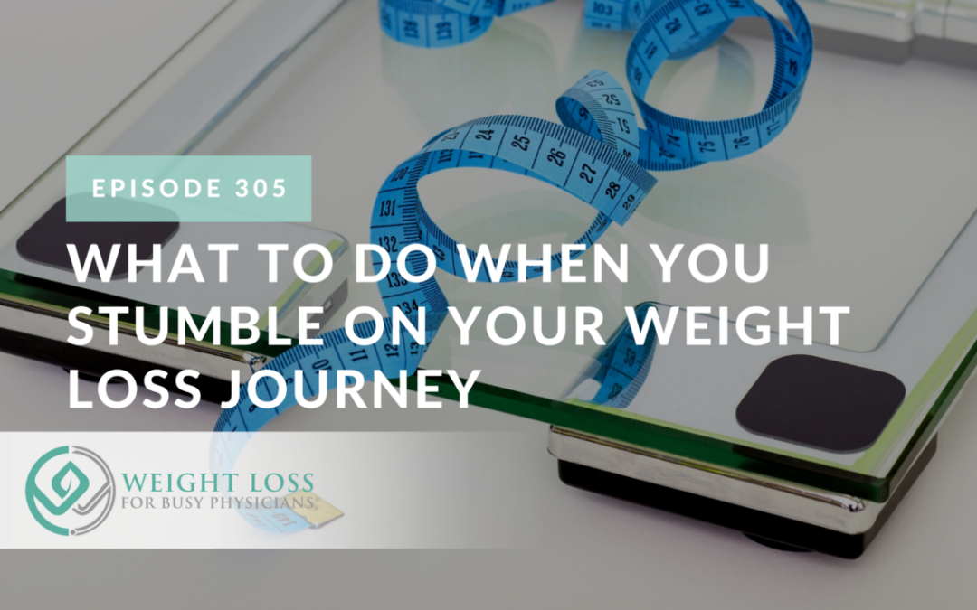 Ep #305: What to Do When You Stumble on Your Weight Loss Journey