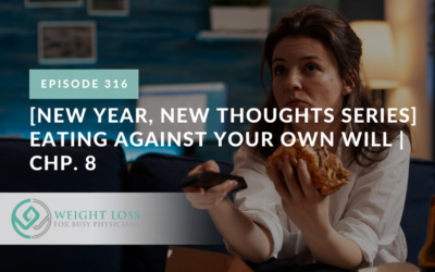 Ep #316: [New Year, New Thoughts Series] Eating Against Your Own Will | Chp. 8