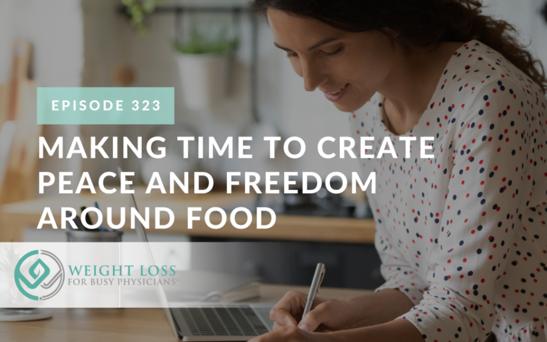 Ep #323: Making Time to Create Peace and Freedom Around Food