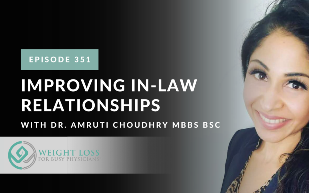 Ep #351: Improving In-Law Relationships with Dr. Amruti Choudhry MBBS BSc