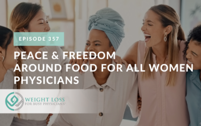 Ep #357: Peace & Freedom Around Food for ALL Women Physicians