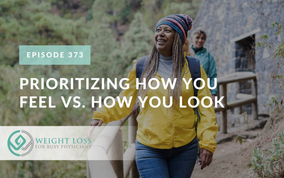 Ep #373: Prioritizing How You Feel Vs. How You Look