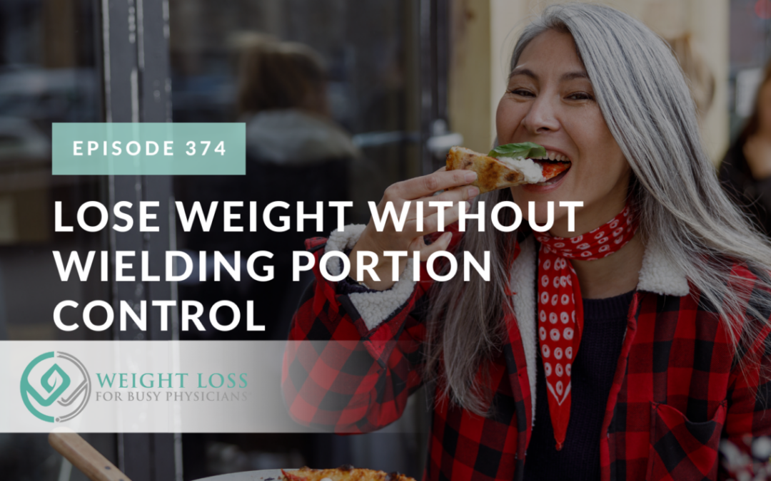 Ep #374: Lose Weight Without Wielding Portion Control