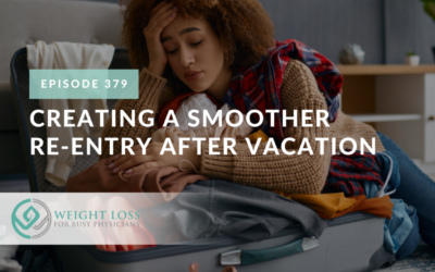 Ep #379: Creating a Smoother Re-Entry After Vacation