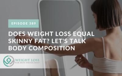 Ep #389: Does Weight Loss Equal Skinny Fat? Let's Talk Body Composition
