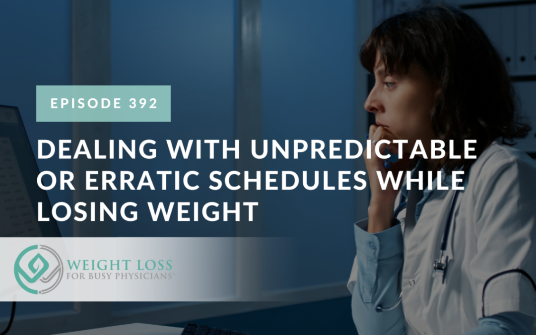 Ep #392: Dealing with Unpredictable or Erratic Schedules While Losing Weight